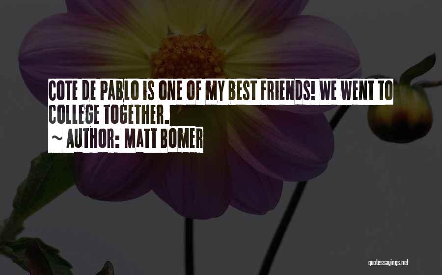 Matt Bomer Quotes: Cote De Pablo Is One Of My Best Friends! We Went To College Together.