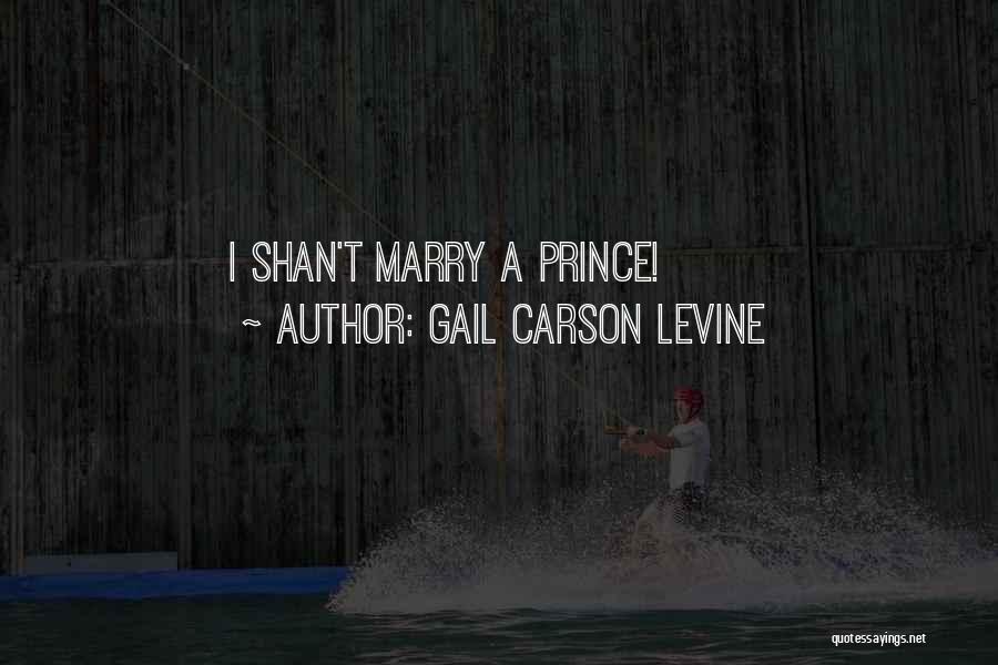 Gail Carson Levine Quotes: I Shan't Marry A Prince!