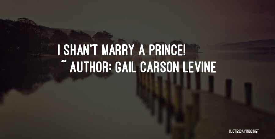 Gail Carson Levine Quotes: I Shan't Marry A Prince!