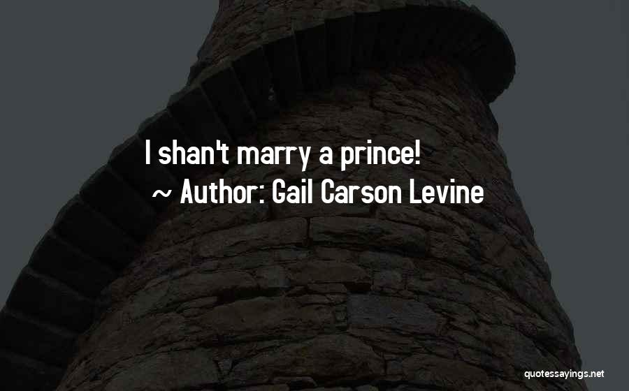 Gail Carson Levine Quotes: I Shan't Marry A Prince!