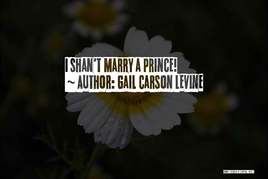 Gail Carson Levine Quotes: I Shan't Marry A Prince!