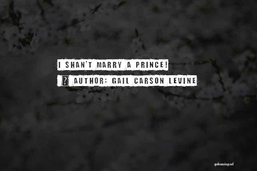 Gail Carson Levine Quotes: I Shan't Marry A Prince!