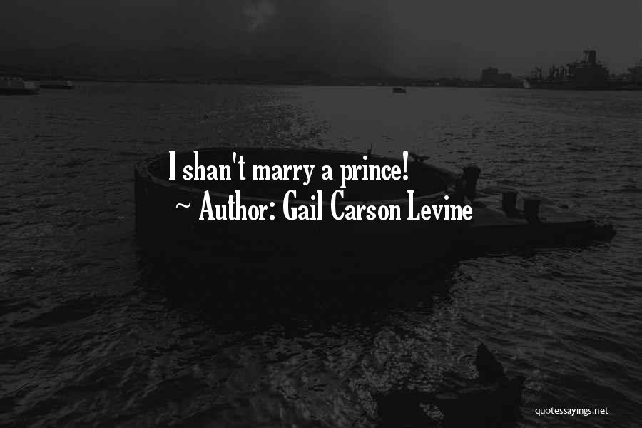 Gail Carson Levine Quotes: I Shan't Marry A Prince!