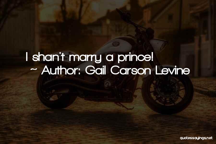 Gail Carson Levine Quotes: I Shan't Marry A Prince!