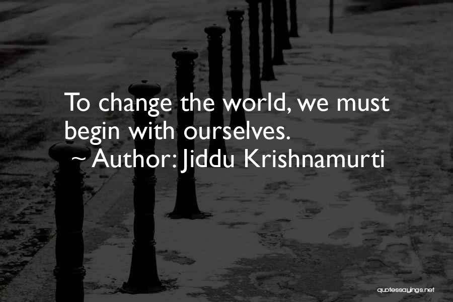 Jiddu Krishnamurti Quotes: To Change The World, We Must Begin With Ourselves.