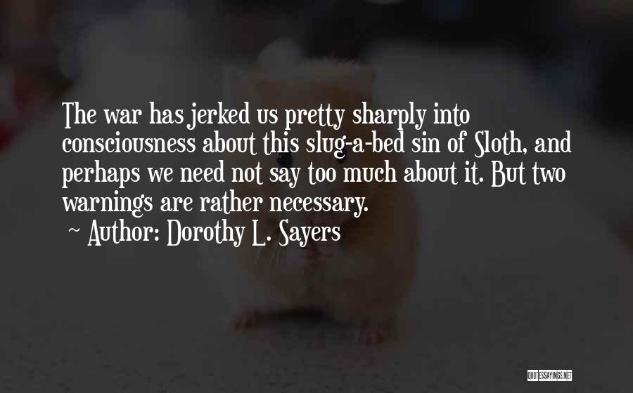 Dorothy L. Sayers Quotes: The War Has Jerked Us Pretty Sharply Into Consciousness About This Slug-a-bed Sin Of Sloth, And Perhaps We Need Not