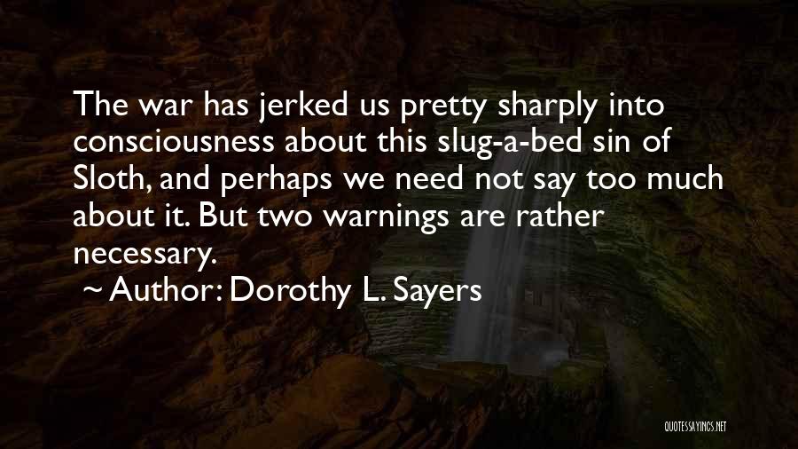 Dorothy L. Sayers Quotes: The War Has Jerked Us Pretty Sharply Into Consciousness About This Slug-a-bed Sin Of Sloth, And Perhaps We Need Not