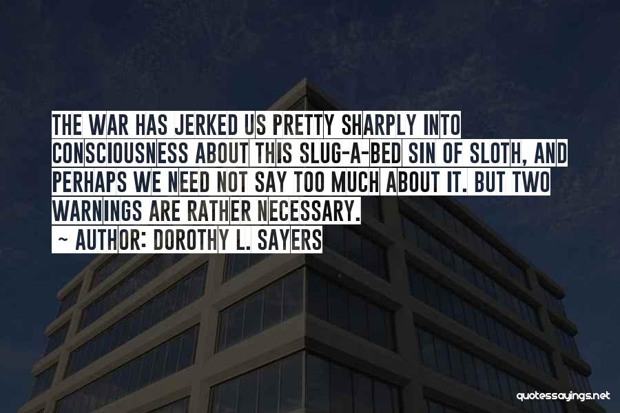Dorothy L. Sayers Quotes: The War Has Jerked Us Pretty Sharply Into Consciousness About This Slug-a-bed Sin Of Sloth, And Perhaps We Need Not