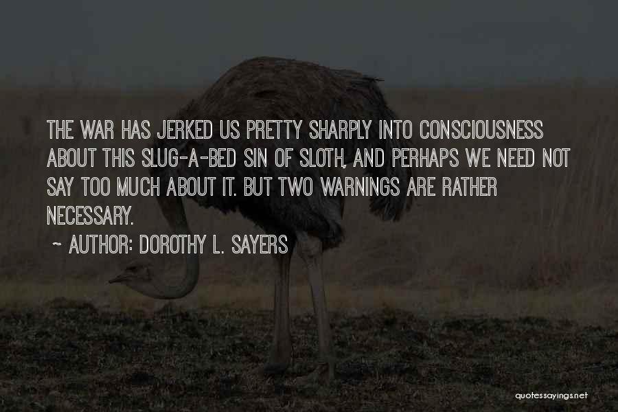 Dorothy L. Sayers Quotes: The War Has Jerked Us Pretty Sharply Into Consciousness About This Slug-a-bed Sin Of Sloth, And Perhaps We Need Not