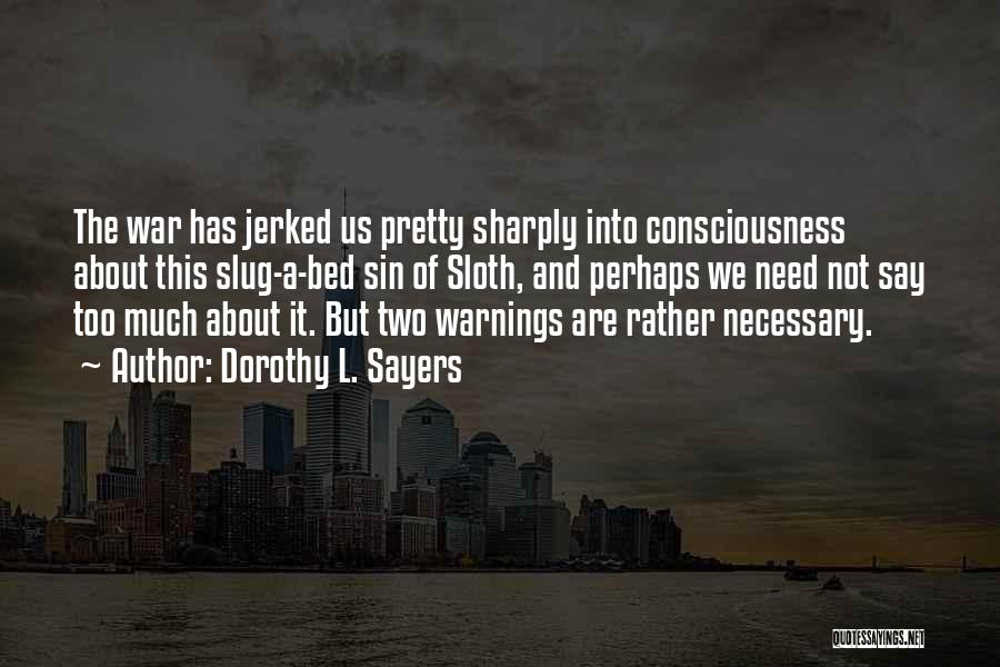 Dorothy L. Sayers Quotes: The War Has Jerked Us Pretty Sharply Into Consciousness About This Slug-a-bed Sin Of Sloth, And Perhaps We Need Not