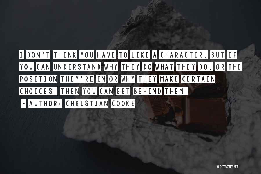 Christian Cooke Quotes: I Don't Think You Have To Like A Character, But If You Can Understand Why They Do What They Do,