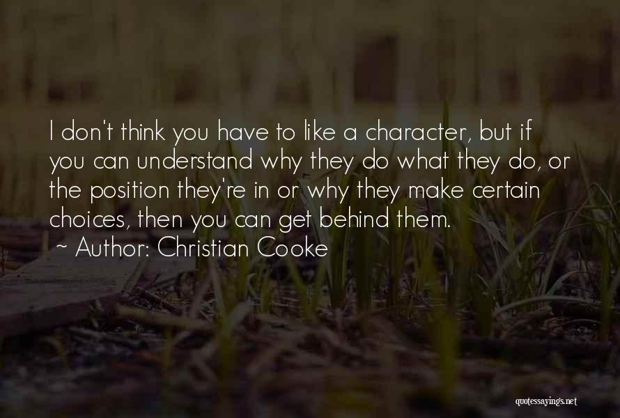 Christian Cooke Quotes: I Don't Think You Have To Like A Character, But If You Can Understand Why They Do What They Do,