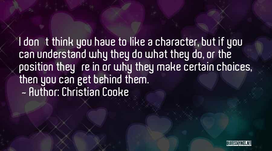 Christian Cooke Quotes: I Don't Think You Have To Like A Character, But If You Can Understand Why They Do What They Do,