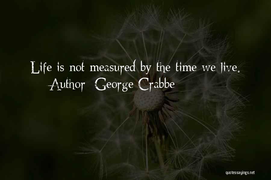 George Crabbe Quotes: Life Is Not Measured By The Time We Live.
