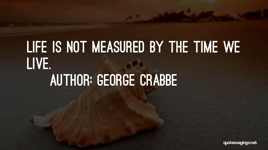 George Crabbe Quotes: Life Is Not Measured By The Time We Live.