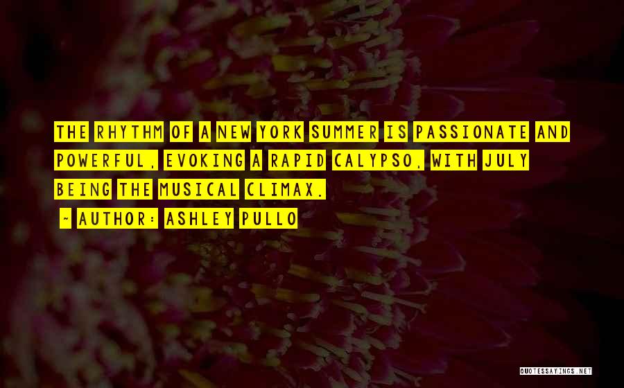 Ashley Pullo Quotes: The Rhythm Of A New York Summer Is Passionate And Powerful, Evoking A Rapid Calypso, With July Being The Musical