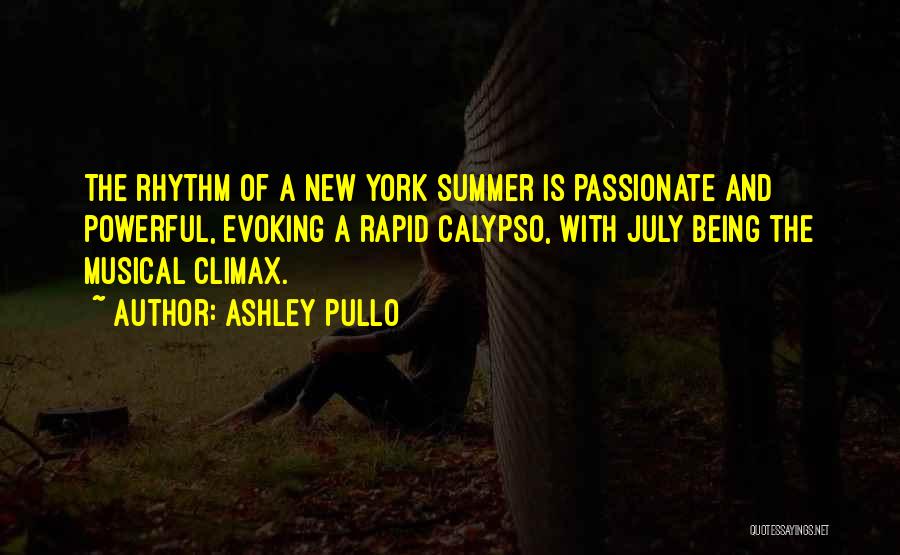 Ashley Pullo Quotes: The Rhythm Of A New York Summer Is Passionate And Powerful, Evoking A Rapid Calypso, With July Being The Musical