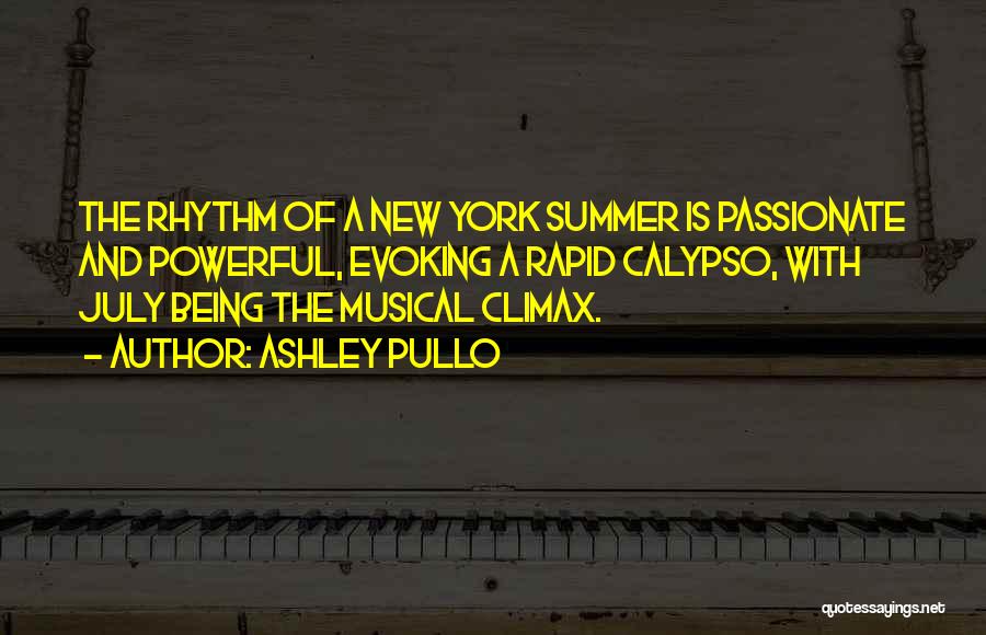 Ashley Pullo Quotes: The Rhythm Of A New York Summer Is Passionate And Powerful, Evoking A Rapid Calypso, With July Being The Musical