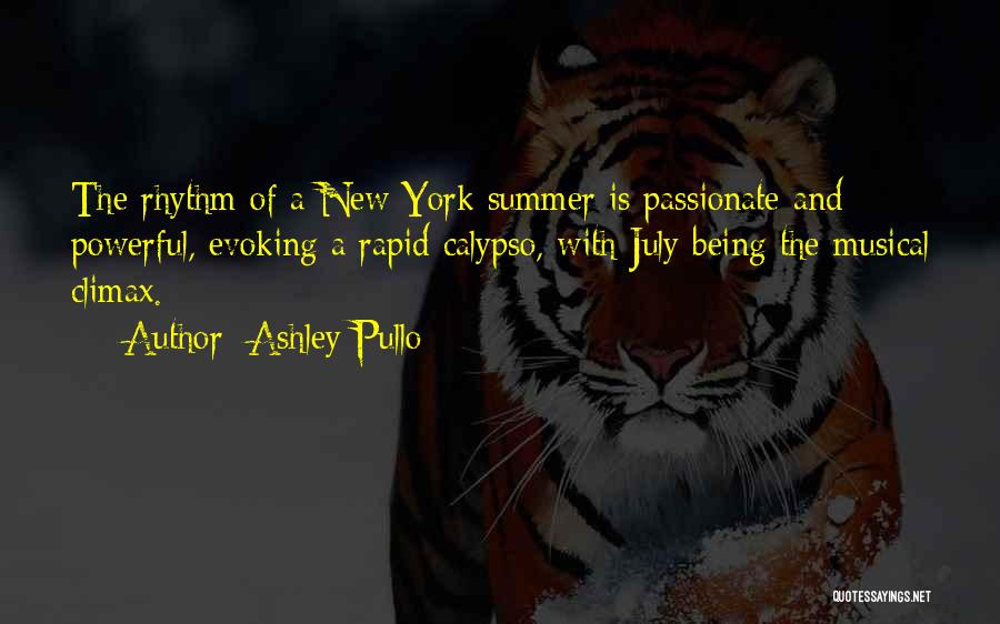 Ashley Pullo Quotes: The Rhythm Of A New York Summer Is Passionate And Powerful, Evoking A Rapid Calypso, With July Being The Musical