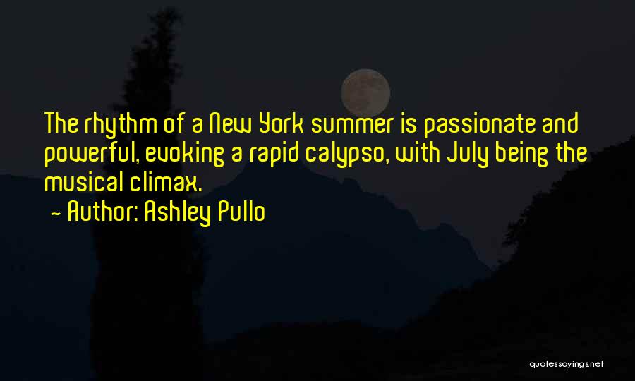 Ashley Pullo Quotes: The Rhythm Of A New York Summer Is Passionate And Powerful, Evoking A Rapid Calypso, With July Being The Musical