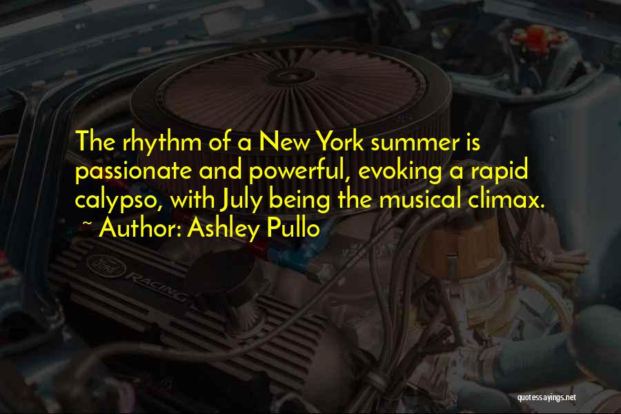 Ashley Pullo Quotes: The Rhythm Of A New York Summer Is Passionate And Powerful, Evoking A Rapid Calypso, With July Being The Musical