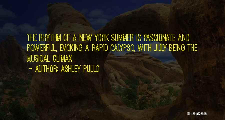 Ashley Pullo Quotes: The Rhythm Of A New York Summer Is Passionate And Powerful, Evoking A Rapid Calypso, With July Being The Musical