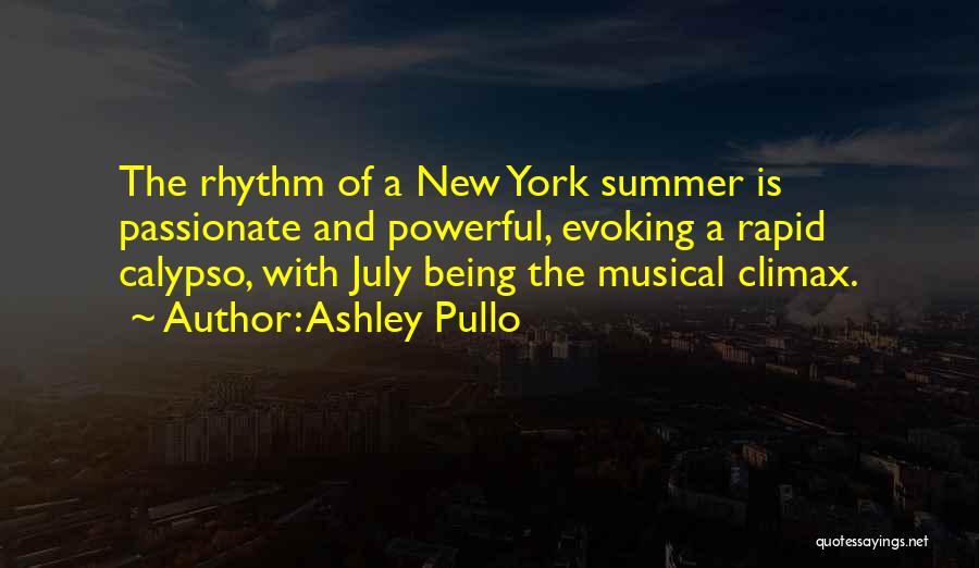 Ashley Pullo Quotes: The Rhythm Of A New York Summer Is Passionate And Powerful, Evoking A Rapid Calypso, With July Being The Musical