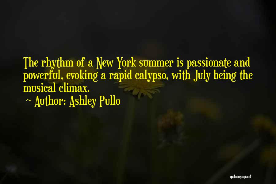 Ashley Pullo Quotes: The Rhythm Of A New York Summer Is Passionate And Powerful, Evoking A Rapid Calypso, With July Being The Musical