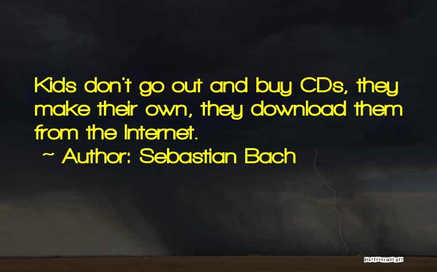 Sebastian Bach Quotes: Kids Don't Go Out And Buy Cds, They Make Their Own, They Download Them From The Internet.