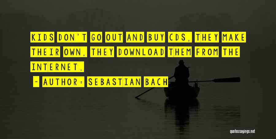 Sebastian Bach Quotes: Kids Don't Go Out And Buy Cds, They Make Their Own, They Download Them From The Internet.