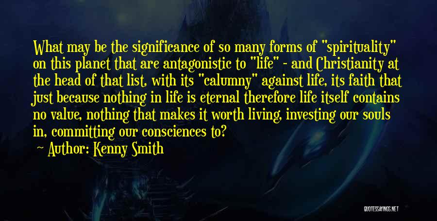 Kenny Smith Quotes: What May Be The Significance Of So Many Forms Of Spirituality On This Planet That Are Antagonistic To Life -