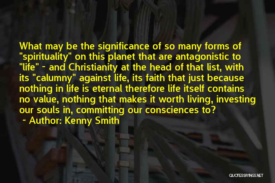 Kenny Smith Quotes: What May Be The Significance Of So Many Forms Of Spirituality On This Planet That Are Antagonistic To Life -