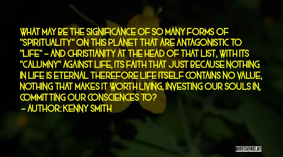 Kenny Smith Quotes: What May Be The Significance Of So Many Forms Of Spirituality On This Planet That Are Antagonistic To Life -