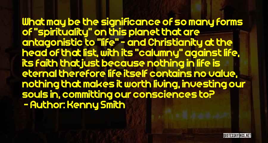 Kenny Smith Quotes: What May Be The Significance Of So Many Forms Of Spirituality On This Planet That Are Antagonistic To Life -