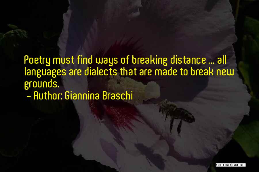 Giannina Braschi Quotes: Poetry Must Find Ways Of Breaking Distance ... All Languages Are Dialects That Are Made To Break New Grounds.