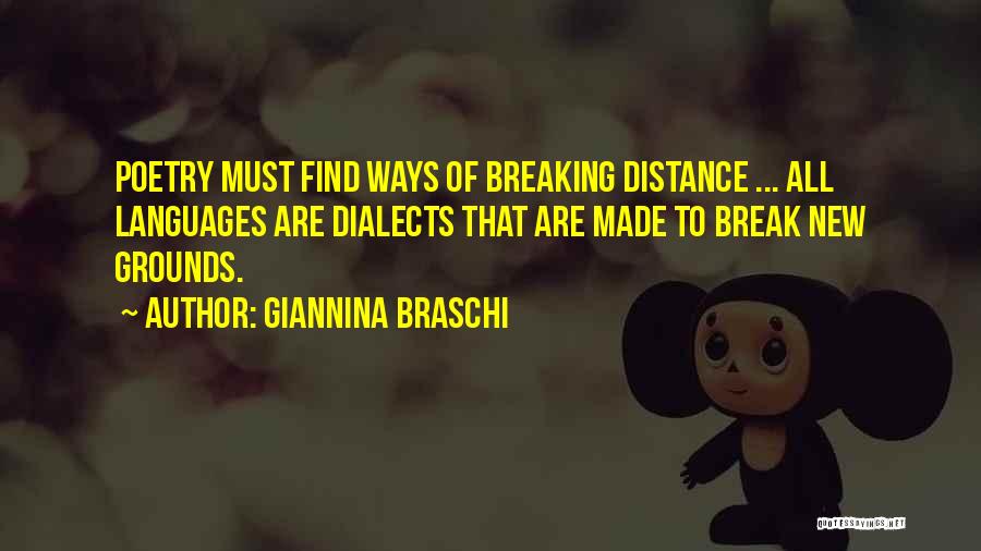 Giannina Braschi Quotes: Poetry Must Find Ways Of Breaking Distance ... All Languages Are Dialects That Are Made To Break New Grounds.