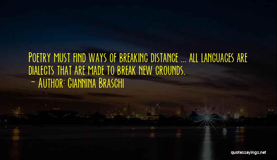 Giannina Braschi Quotes: Poetry Must Find Ways Of Breaking Distance ... All Languages Are Dialects That Are Made To Break New Grounds.