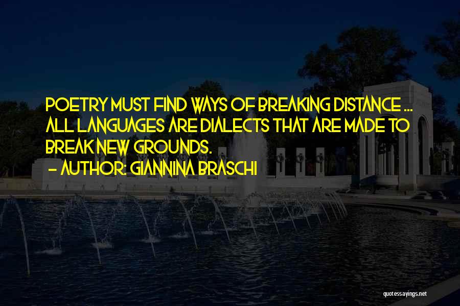 Giannina Braschi Quotes: Poetry Must Find Ways Of Breaking Distance ... All Languages Are Dialects That Are Made To Break New Grounds.