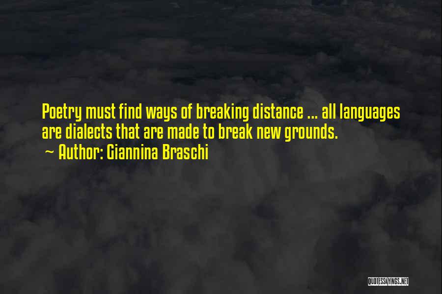 Giannina Braschi Quotes: Poetry Must Find Ways Of Breaking Distance ... All Languages Are Dialects That Are Made To Break New Grounds.