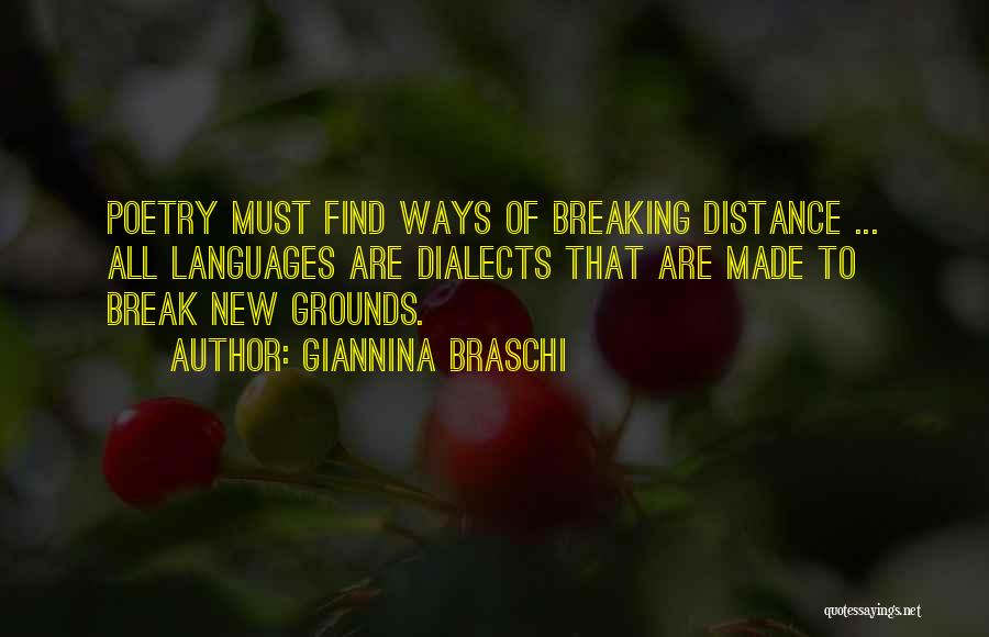 Giannina Braschi Quotes: Poetry Must Find Ways Of Breaking Distance ... All Languages Are Dialects That Are Made To Break New Grounds.