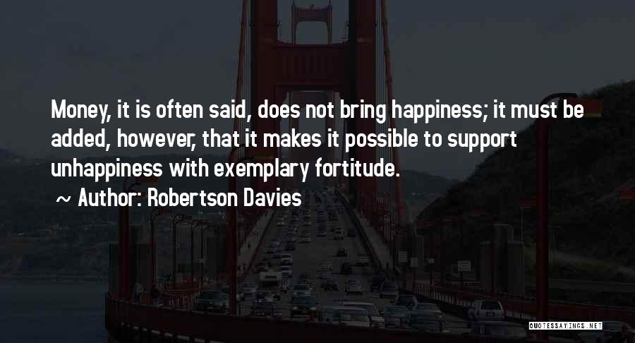 Robertson Davies Quotes: Money, It Is Often Said, Does Not Bring Happiness; It Must Be Added, However, That It Makes It Possible To