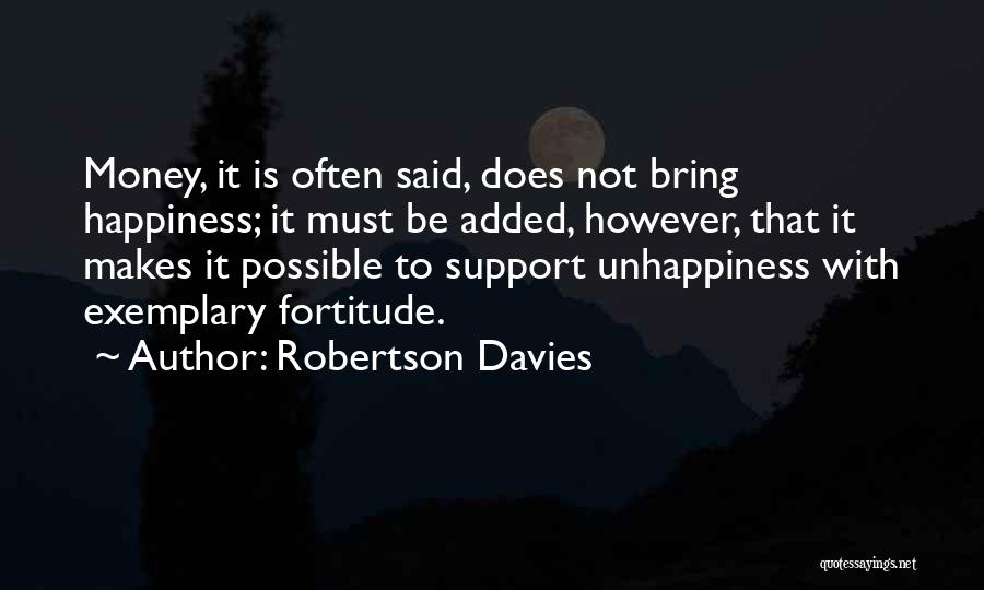 Robertson Davies Quotes: Money, It Is Often Said, Does Not Bring Happiness; It Must Be Added, However, That It Makes It Possible To