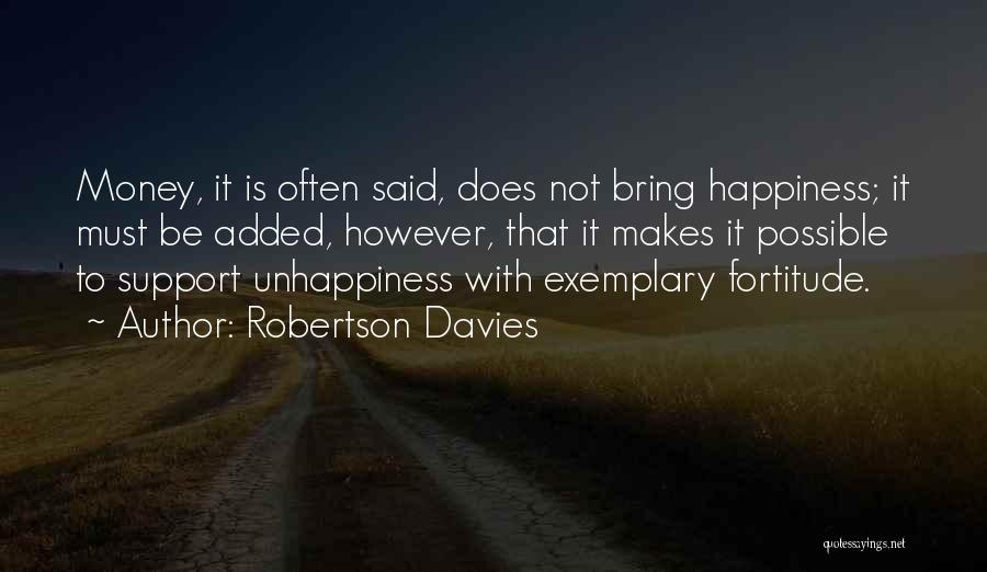 Robertson Davies Quotes: Money, It Is Often Said, Does Not Bring Happiness; It Must Be Added, However, That It Makes It Possible To