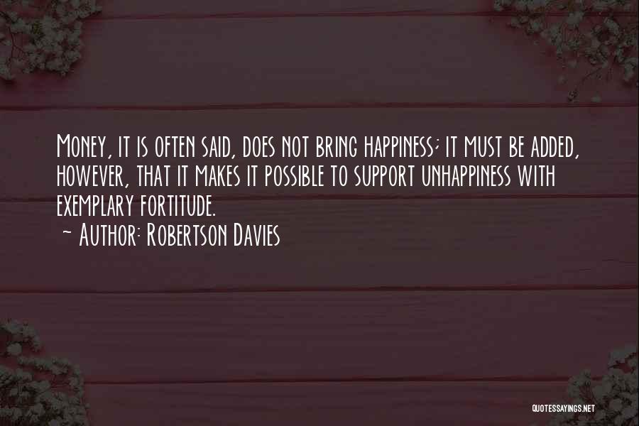 Robertson Davies Quotes: Money, It Is Often Said, Does Not Bring Happiness; It Must Be Added, However, That It Makes It Possible To