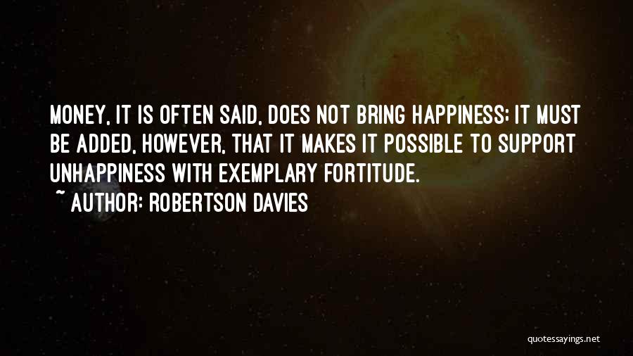 Robertson Davies Quotes: Money, It Is Often Said, Does Not Bring Happiness; It Must Be Added, However, That It Makes It Possible To