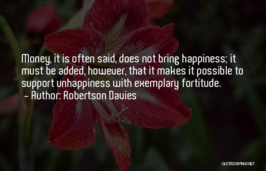 Robertson Davies Quotes: Money, It Is Often Said, Does Not Bring Happiness; It Must Be Added, However, That It Makes It Possible To