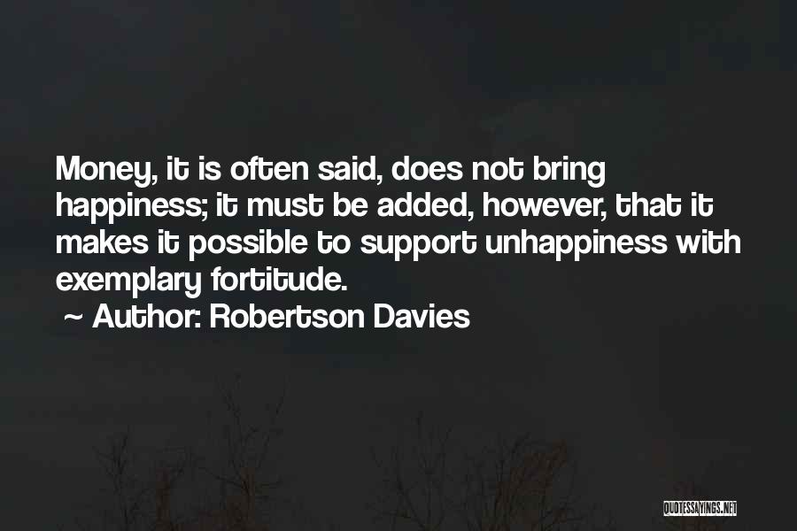 Robertson Davies Quotes: Money, It Is Often Said, Does Not Bring Happiness; It Must Be Added, However, That It Makes It Possible To