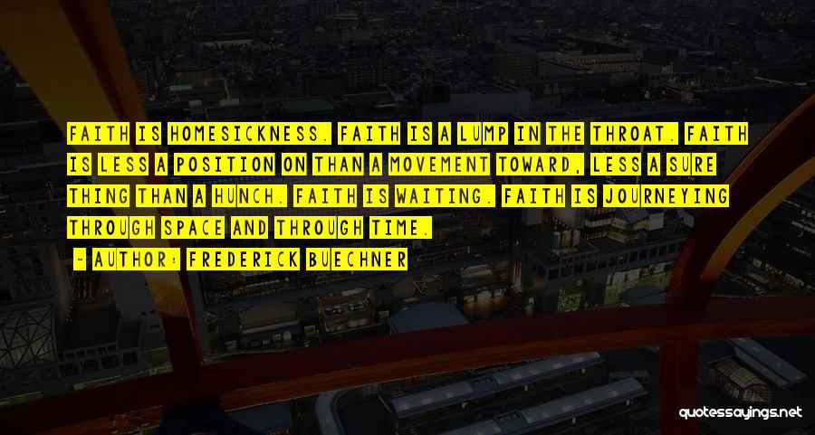 Frederick Buechner Quotes: Faith Is Homesickness. Faith Is A Lump In The Throat. Faith Is Less A Position On Than A Movement Toward,