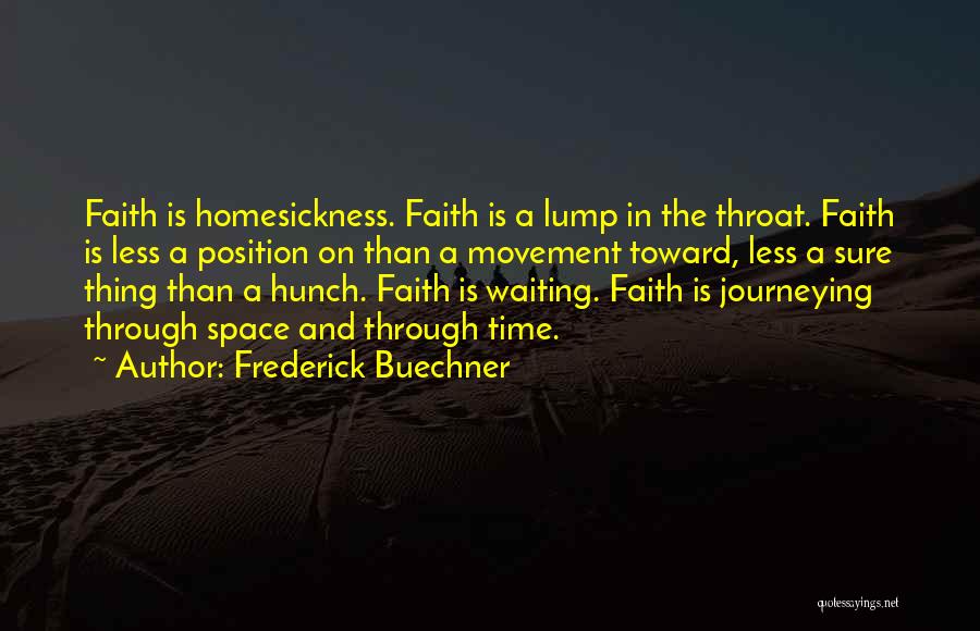 Frederick Buechner Quotes: Faith Is Homesickness. Faith Is A Lump In The Throat. Faith Is Less A Position On Than A Movement Toward,