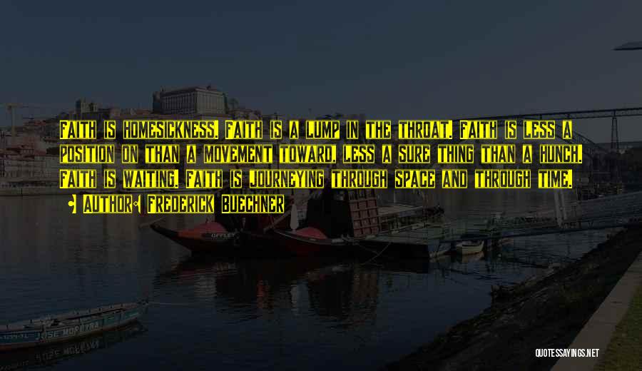Frederick Buechner Quotes: Faith Is Homesickness. Faith Is A Lump In The Throat. Faith Is Less A Position On Than A Movement Toward,